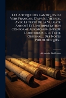 Le Cantique Des Cantiques En Vers Français, D'après L'hébreu, Avec Le Texte De La Vulgate Annoté, Et L'interprétation: Le Texte Original À La Fin, Avec Des Notes Philologiques 1149158646 Book Cover