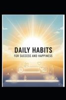 Daily Habits for Success and Happiness: The Step-by-Step Path to Happiness, Growth, and Success B0G3G5MDY8 Book Cover