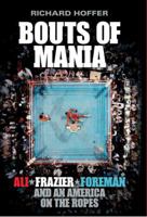 Bouts of Mania: Ali, Frazier and Foreman and an America on the Ropes 1781313369 Book Cover