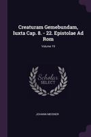 Creaturam Gemebundam, Iuxta Cap. 8. - 22. Epistolae Ad Rom; Volume 19 137922568X Book Cover