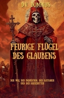 Feurige Flügel des Glaubens Der Weg der Inquisition, Der Katharer und Der Kreuzritter (Römisch-Katholische Kirche) (German Edition) B0F4RWMW9R Book Cover