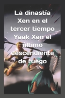 La dinastía Xen en el tercer tiempo Yaak Xen el último descendiente de fuego B0BMLB83N6 Book Cover