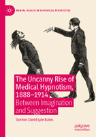 The Uncanny Rise of Medical Hypnotism, 1888–1914: Between Imagination and Suggestion (Mental Health in Historical Perspective) 3031427270 Book Cover