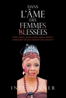 Dans l'Âme Des Femmes Blessées: Violées, battues, mariées de force, abusées, délaissées: comment font-elles pour maintenir leurs couronnes ? 1669853101 Book Cover