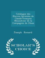 Catalogue Des Oeuvres Iprim�es de Claude-Fran�ois Menestrier de la Compagnie de J�sus 0526060522 Book Cover