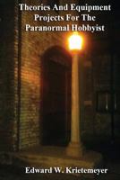 Theories And Equipment Projects For The Paranormal Hobbyist 1490528814 Book Cover