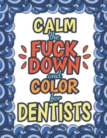 Calm The Fuck Down & Color For Dentists: 50 Unique Designs - Dark Midnight Edition - Gag Gift - Humorous Grown Up Coloring Book For Swearing Like A Dentist - Birthday & Holiday Gift 1709099941 Book Cover