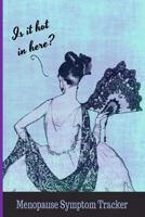 Is It Hot in Here? Menopause Symptom Tracker : Journal for Keeping Track of Menopause Symptoms for 90 Days Including Physical and Mental Symptoms Plus Exercise and Medication Log 1728804116 Book Cover
