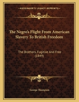 The Negro's Flight From American Slavery To British Freedom: The Brothers, Fugitive And Free 1358323143 Book Cover