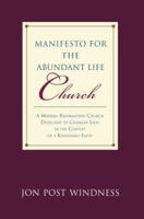 Manifesto for the Abundant Life Church: A Modern Reformation Church Dedicated To Changed Lives In The Context Of A Reasonable Faith 0595425526 Book Cover