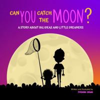 Can You Catch The Moon?: A Story About Big Ideas and Little Dreamers B0HCHTR4L7 Book Cover