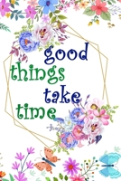 Good Things Take Time: Daily Practice Gratitude | Day and Night Reflection to Reduce Stress | Improve Mental Health | Find Peace in the Everyday For Mindful Thankfulness 1660943787 Book Cover