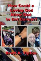 How Could a Loving God Allow Dad to Get Cancer? 1534681507 Book Cover