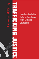 Trafficking Justice: How Russian Police Enforce New Laws, from Crime to Courtroom 0801453895 Book Cover