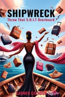 Shipwreck: Throw That S.H.I.T. Overboard B0FC8QKMF2 Book Cover