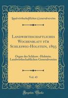 Landwirthschaftliches Wochenblatt für Schleswig-Holstein, 1893, Vol. 43: Organ des Schlesw.-Holstein. Landwirthschaftlichen Generalvereins (Classic Reprint) 0366806580 Book Cover