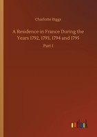 A Residence in France During the Years 1792, 1793, 1794 and 1795 3734093708 Book Cover