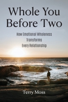 Whole You Before Two: How Emotional Wholeness Transforms Every Relationship B0FN6NK82J Book Cover