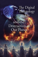 The Digital Technology Era and the Destruction of Our Planet 1685747116 Book Cover