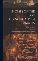 Homes of the First Franciscans in Umbria: The Borders of Tuscany and the Northern Marches 1019972696 Book Cover