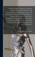 The Notary's Manual Based Upon the Sections of the California Codes Relating to Notaries Public, With Extracts From and Notes on State Supreme Court ... the Various Notary's Certificates and Protest 101853802X Book Cover