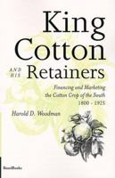 King Cotton and His Retainers: Financing and Marketing the Cotton Crop of the South, 1800-1925 (Southern Classics Series) 1893122514 Book Cover