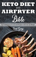 Keto Diet And Air Fryer Bible: Your Trustful Source For Low Carb Recipes To Burn Fat, Lose Weight. 1802721606 Book Cover