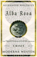 Alba Rosa: Tien Traditionalistische opstellen over de Crisis van het Moderne Westen 1912975572 Book Cover