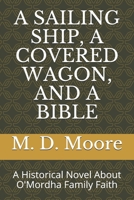 A Sailing Ship, a Covered Wagon, and a Bible: A Historical Novel About O'Mordha Family Faith B08H5DG768 Book Cover