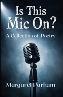 Is This Mic On?: Collection of Poetry B0GW1JRWSF Book Cover