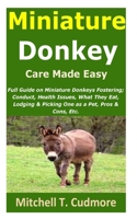 Miniature Donkey Care Made Easy: Full Guide on Miniature Donkeys Fostering; Conduct, Health Issues, What They Eat, Lodging & Picking One as a Pet, Pros & Cons, Etc. B095JR1MRC Book Cover