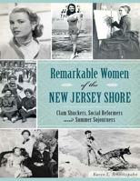 Remarkable Women of the New Jersey Shore: Clam Shuckers, Social Reformers and Summer Sojourners (American Heritage) 1626196826 Book Cover