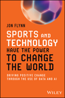 Sports and Technology Have the Power to Change the World: Driving Positive Change Through the Use of Data and AI 1394227701 Book Cover