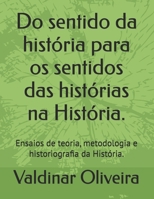Do sentido da história para os sentidos das histórias na História.: Ensaios de teoria, metodologia e historiografia da História. (Portuguese Edition) B0FMP61QTD Book Cover