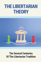 The Libertarian Theory: The Several Centuries Of The Libertarian Tradition: Libertarian Voluntaryism B096TRWSQW Book Cover