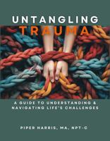 Untangling Trauma: Understanding and Navigating Life's Challenges B0DZ28MMQY Book Cover