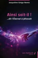 Ainsi soit-il !: ... dit l'Éternel à Jéhovah (French Edition) 2385412969 Book Cover