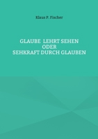 Glaube lehrt Sehen: Oder Sehkraft durch Glauben (German Edition) 3759775225 Book Cover