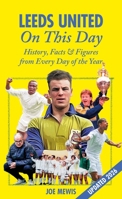 Leeds United On This Day: History, Facts Figures from Every Day of the Year 1905411537 Book Cover