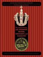 The United States, Law, Government, Religion, Christianity, and Illegalities: God, Creator, Supreme Judge, Divine Providence, Lord Jesus Christ --- No Man, No Government, No False Religion Is to Be Be 1449718248 Book Cover