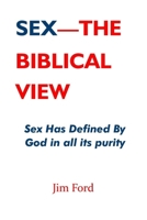 Sex - The Biblical View: Sex Has Defined By God In All Its Purity B0BCD8CTR5 Book Cover