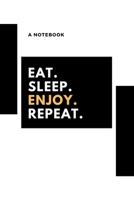 Eat, sleep, enjoy, repeat: A notebook to enjoy 1670770397 Book Cover