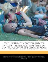 The Hipster Generation and Its Influential Predecessors the Beat Generation, Hippies, Punk and More 1241716498 Book Cover