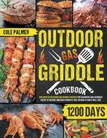 Outdoor Gas Griddle Cookbook: 1200 Days of Delicious Gas Griddle Recipes for Beginners and Advanced Users to Prepare Amazing Cookouts that Friends & Family Will Love B0BHC23132 Book Cover