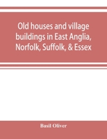 Old houses and village buildings in East Anglia, Norfolk, Suffolk, & Essex 935392054X Book Cover