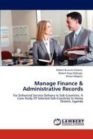 Manage Finance & Administrative Records: For Enhanced Service Delivery In Sub-Countries: A Case Study Of Selected Sub-Countries In Homa District, Uganda 3848499606 Book Cover