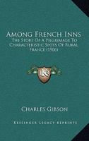Among French inns: the story of a pilgrimage to characteristic spots of rural France 1164565389 Book Cover