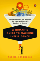 A Human’s Guide to Machine Intelligence: How Algorithms Are Shaping Our Lives and How We Can Stay in Control 0525560882 Book Cover