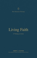 Living Faith: A Theology of James (New Testament Theology) 1433574195 Book Cover