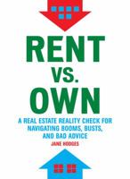 Rent vs. Own: A Real Estate Reality Check for Navigating Booms, Busts, and Bad Advice 1452102538 Book Cover